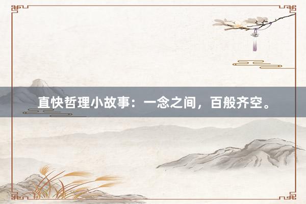 直快哲理小故事：一念之间，百般齐空。